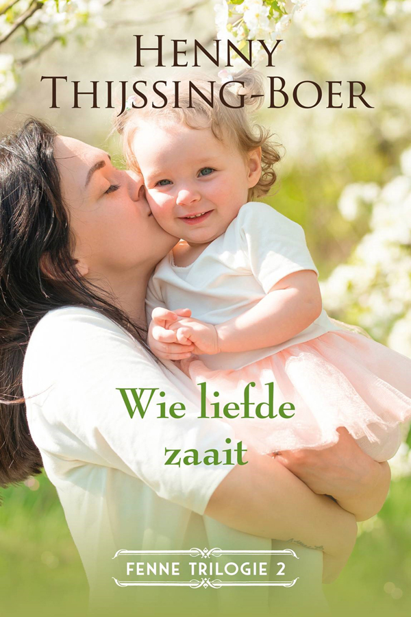 Fenne-trilogie 2 - Wie liefde zaait - Henny Thijssing-Boer