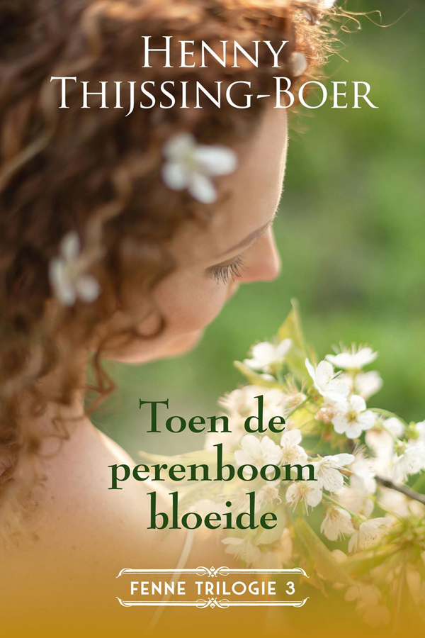 Fenne-trilogie 3 - Toen de perenboom bloeide - Henny Thijssing-Boer