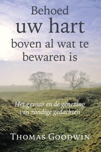 Behoed uw hart boven al wat te bewaren is - Thomas Goodwin